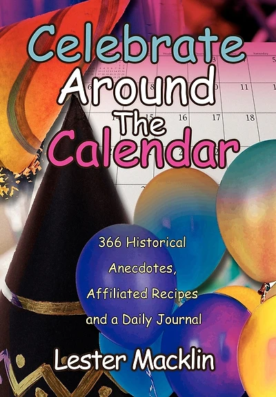 Celebrate Around The Calendar: 366 Historical Anecdotes, Affiliated Recipes and a Daily Journal