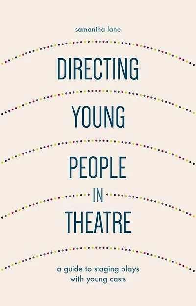 Directing Young People Theatre: A Guide to Staging Plays with Casts