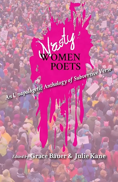 Nasty Women Poets: An Unapologetic Anthology of Subversive Verse