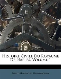 Histoire Civile Du Royaume De Naples, Volume 1...