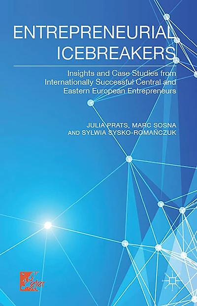 Entrepreneurial Icebreakers: Insights And Case Studies From Internationally Successful Central Eastern European Entrepreneurs