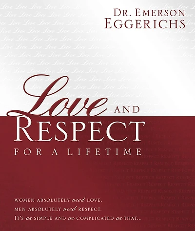 Love and Respect for a Lifetime (Gift Book): Women Absolutely Need Love. Men Absolutely Need Respect. It’s as Simple and as Complicated as That...