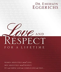 Love and Respect for a Lifetime (Gift Book): Women Absolutely Need Love. Men Absolutely Need Respect. It’s as Simple and as Complicated as That...