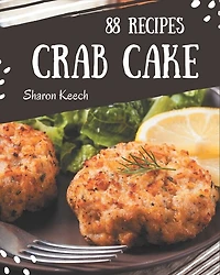 88 Crab Cake Recipes: Enjoy Everyday With Crab Cake Cookbook!