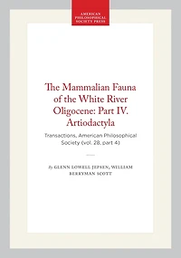The Mammalian Fauna of the White River Oligocene: Part IV. Artiodactyla: Transactions, American Philosophical Society (vol. 28, part 4)