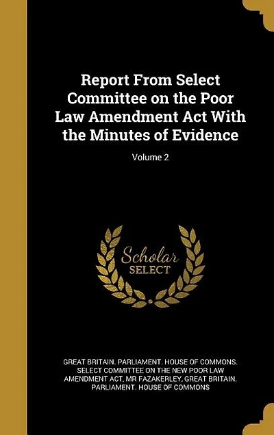Report From Select Committee on the Poor Law Amendment Act With Minutes of Evidence; Volume 2