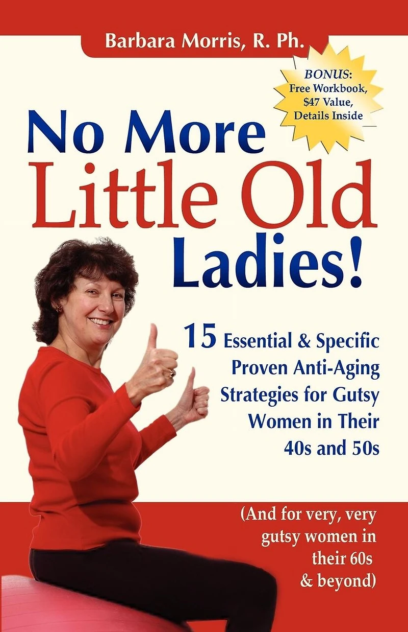 No More Little Old Ladies!: 15 Essential & Specific Proven Anti-Aging Strategies for Gutsy Women Their 40s and 50s
