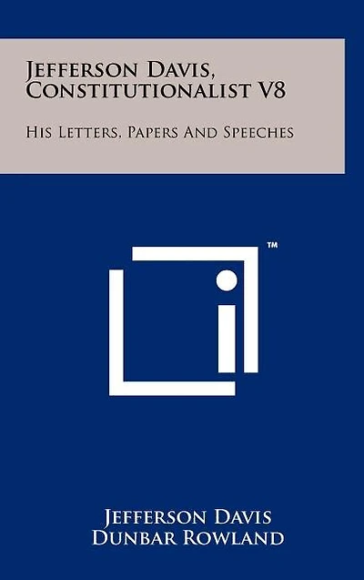 Jefferson Davis, Constitutionalist V8: His Letters, Papers and Speeches