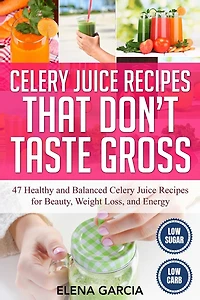 Celery Juice Recipes That Don't Taste Gross: 47 Healthy and Balanced Celery Juice Recipes for Beauty