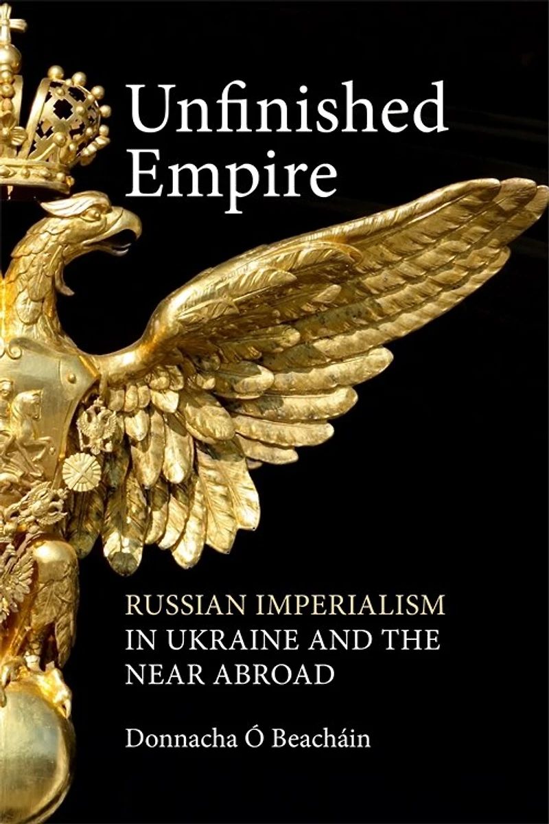 Unfinished Empire: Russian Imperialism Ukraine and the Near Abroad