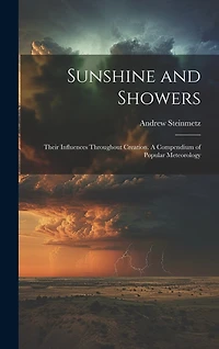 Sunshine and Showers: Their Influences Throughout Creation. A Compendium of Popular Meteorology