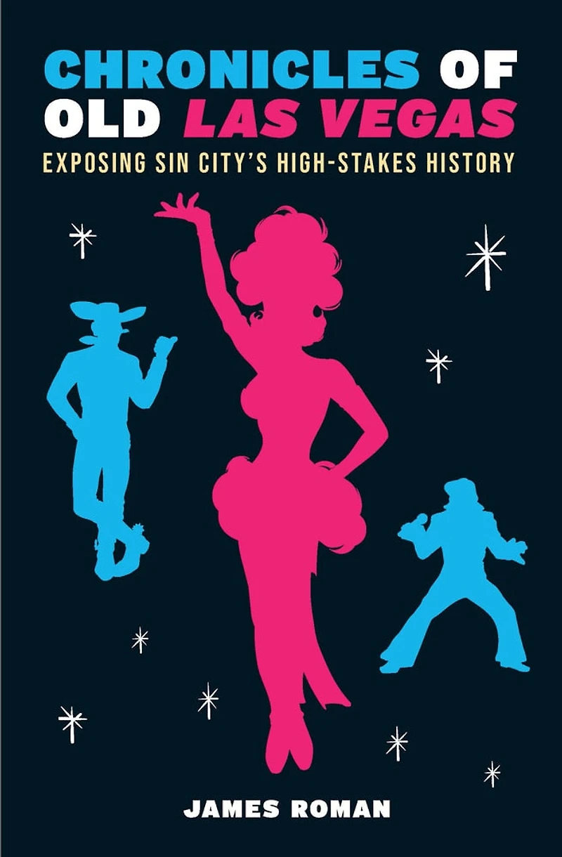Chronicles of Old Las Vegas: Exposing Sin City's High-Stakes History