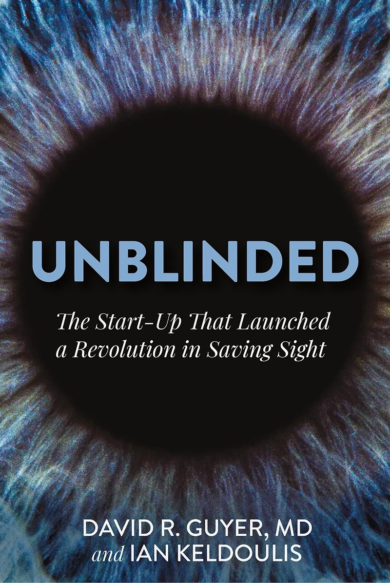 Unblinded: The Start-Up That Launched a Revolution in Saving Sight