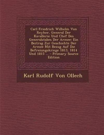 Carl Friedrich Wilhelm Von Reyher, General Der Kavallerie Und Chef Des Generalstabes Der Armee: Ein Beitrag Zur Geschichte Der Armee Mit Bezug Auf Die Befreiungskriege 1813, 1814 Und 1815 ... - P