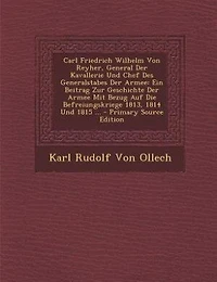 Carl Friedrich Wilhelm Von Reyher, General Der Kavallerie Und Chef Des Generalstabes Der Armee: Ein Beitrag Zur Geschichte Der Armee Mit Bezug Auf Die Befreiungskriege 1813, 1814 Und 1815 ... - P