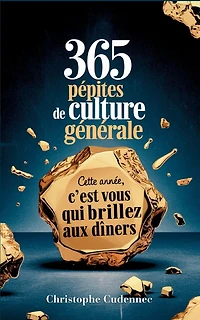 365 pépites de culture générale: Cette année, c'est vous qui brillez aux dîners