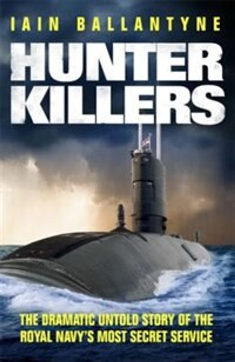 Hunter Killers: the Dramatic Untold Story of Royal Navy's Most Secret Service