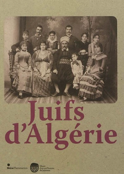Juifs d'Algérie : exposition, Paris, Musée d'art et d'histoire du judaïsme, du 28 septembre 2012 au 27 janvier 2013: exposition, Paris, Musée d'art et d'histoire du judaïsme, du 28 septembre 2012 au 27 janvier 2013