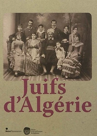 Juifs d'Algérie : exposition, Paris, Musée d'art et d'histoire du judaïsme, du 28 septembre 2012 au 27 janvier 2013: exposition, Paris, Musée d'art et d'histoire du judaïsme, du 28 septembre 2012 au 27 janvier 2013