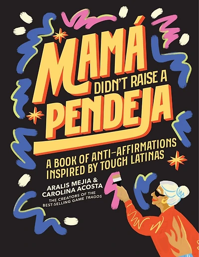Mamá Didn't Raise A Pendeja: Book of Anti-Affirmations Inspired by Tough Latinas