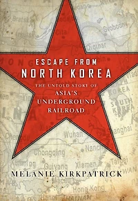 Escape from North Korea: The Untold Story of Asia's Underground Railroad