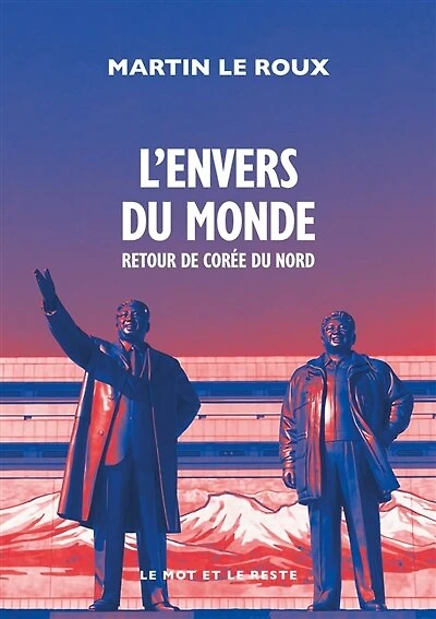 L' envers du monde: retour de Corée du Nord