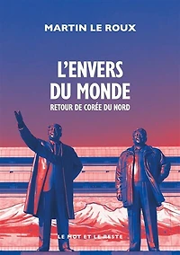 L' envers du monde: retour de Corée du Nord