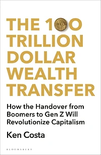 the 100 Trillion Dollar Wealth Transfer: How Handover from Boomers to Gen Z Will Revolutionize Capitalism