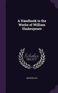 A Handbook to the Works of William Shakespeare (Classic Reprint)
