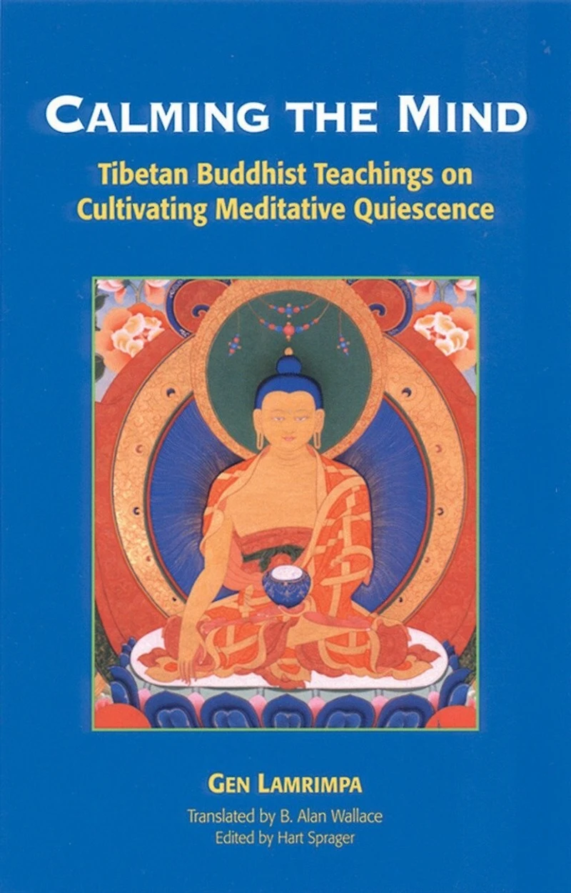 Calming the Mind: Tibetan Buddhist Teachings on Cultivating Meditative Quiescence