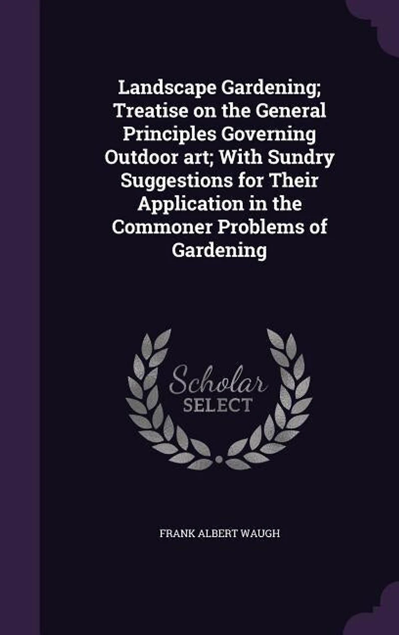 Landscape Gardening: Treatise on the General Principles Governing Outdoor Art; With Sundry Suggestions for Their Applica