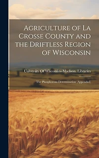 Agriculture of La Crosse County and the Driftless Region of Wisconsin: The Phosphorous Determination (Appended)