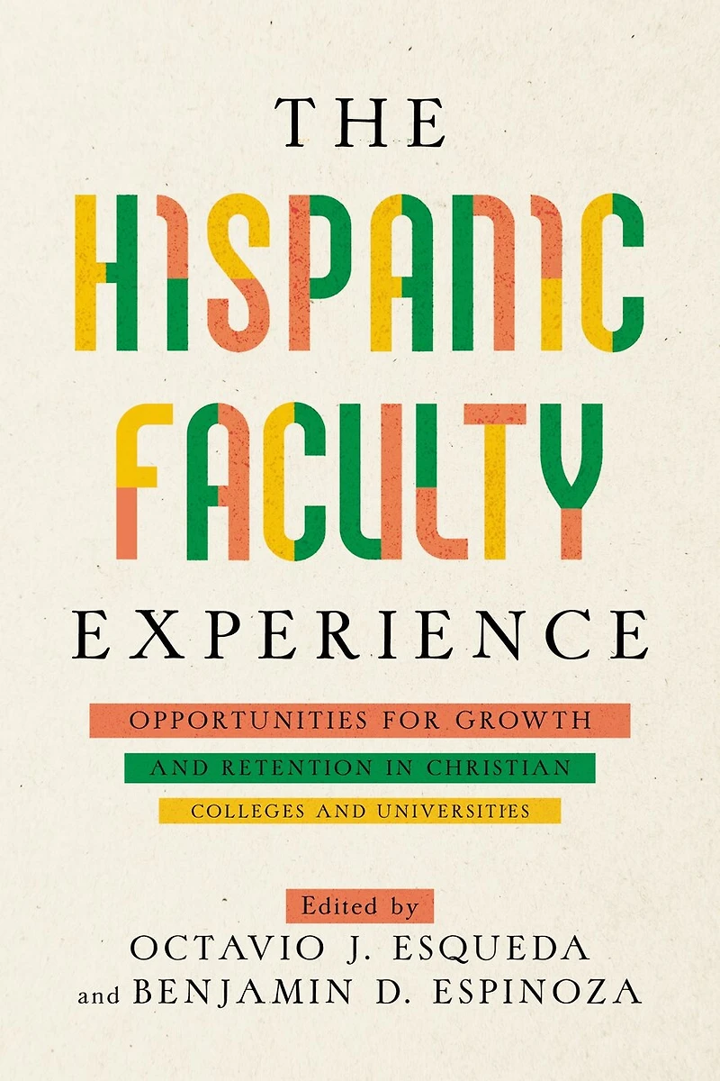 The Hispanic Faculty Experience: Opportunities for Growth and Retention Christian Colleges Universities