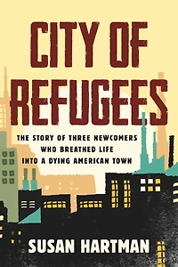 City of Refugees: The Story Three Newcomers Who Breathed Life into a Dying American Town