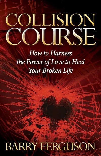 Collision Course: How To Harness The Power Of Love Heal Your Broken Life