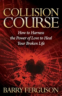 Collision Course: How To Harness The Power Of Love Heal Your Broken Life