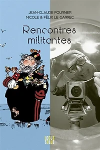 Rencontres militantes: 21 dessins de Jean-Claude Fournier et 21 photographies de Nicole & Félix Le Garrec