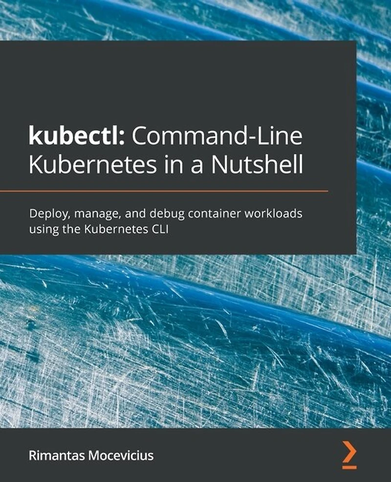 kubectl Command-Line Kubernetes a Nutshell: Deploy, manage, and debug container workloads using the CLI
