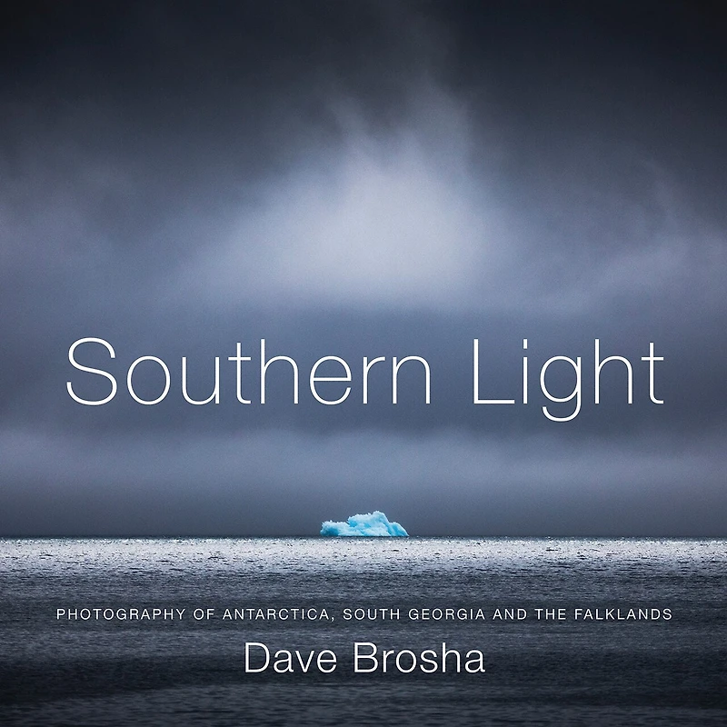 Southern Light: Photography Of Antarctica, South Georgia, And The Falkland Islands