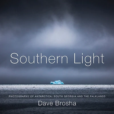 Southern Light: Photography Of Antarctica, South Georgia, And The Falkland Islands
