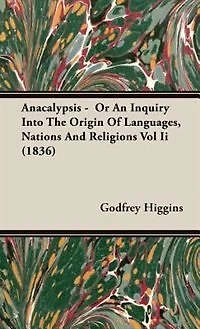 Anacalypsis - Or An Inquiry Into The Origin Of Languages, Nations And Religions Vol Ii (1836)