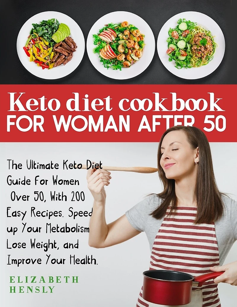 Keto Diet Cookbook for Women After 50: The Ultimate Keto Diet Guide for Women Over 50, With 200 Easy Recipes. Speed up Your Metabolism, Lose Weight, and Improve Your Health