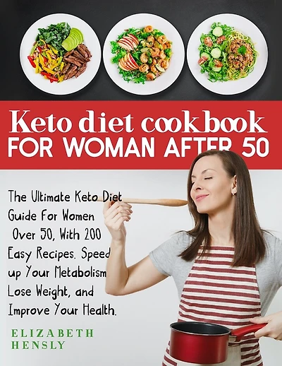 Keto Diet Cookbook for Women After 50: The Ultimate Keto Diet Guide for Women Over 50, With 200 Easy Recipes. Speed up Your Metabolism, Lose Weight, and Improve Your Health