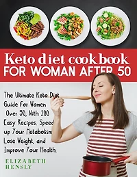 Keto Diet Cookbook for Women After 50: The Ultimate Keto Diet Guide for Women Over 50, With 200 Easy Recipes. Speed up Your Metabolism, Lose Weight, and Improve Your Health