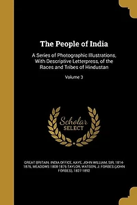 the People of India: A Series Photographic Illustrations, With Descriptive Letterpress, Races and Tribes Hi