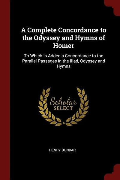 a Complete Concordance to the Odyssey and Hymns of Homer: Which Is Added Parallel Passages Iliad,