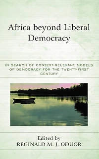 Africa beyond Liberal Democracy: Search of Context-Relevant Models Democracy for the Twenty-First Century