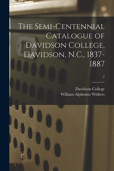 The Semi-centennial Catalogue of Davidson College, Davidson, N.C., 1837-1887; 2