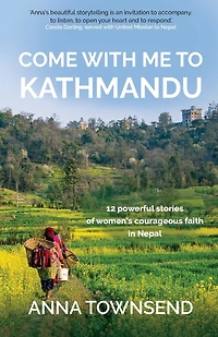 Come With Me to Kathmandu: 12 Powerful Stories of Women's Courageous Faith Nepal