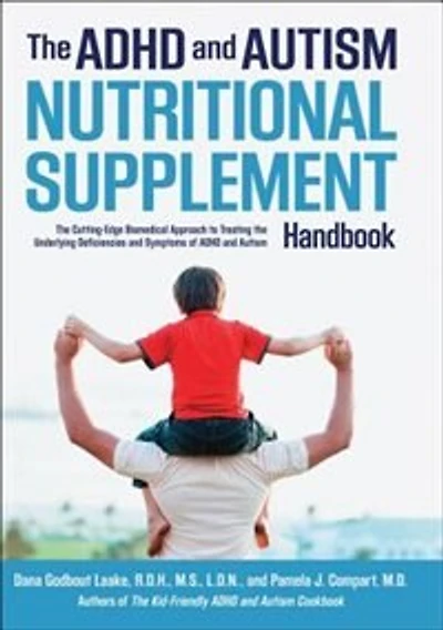 ADHD and Autism Nutritional Supplement Handbook: the Cutting-Edge Biomedical Approach to Treating Underlying Deficiencies Symptoms of